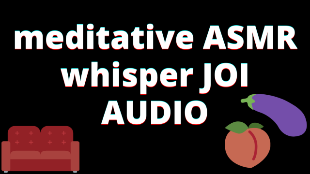 AUDIO: meditative whisper ASMR JOI video from Veggiebabyy
