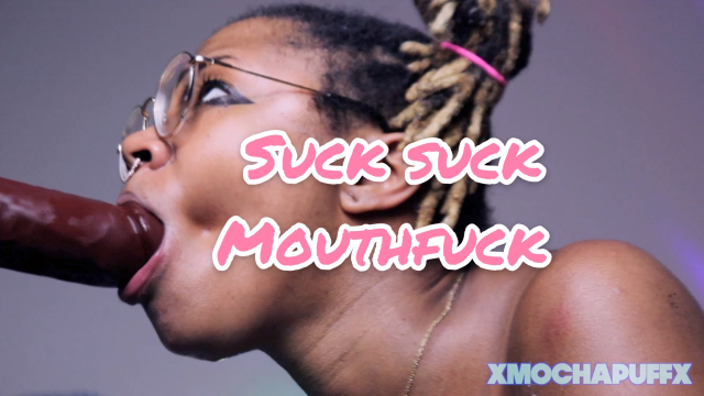 Suck Suck MouthFuck video from XMochaPuffx