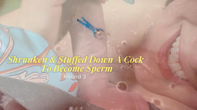 Shrunken & Stuffed Down A Cock To Become Sperm: Round 3 video from Miss Ser